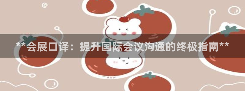 果搏代理：**会展口译：提升国际会议沟通的终极指南**